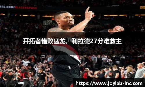 开拓者惜败猛龙，利拉德27分难救主